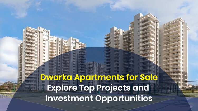 Dwarka Apartments for Sale: Explore Top Projects and Investment Opportunities