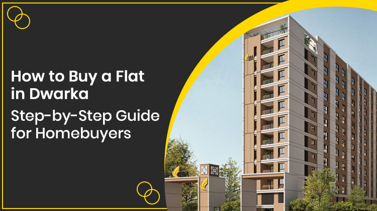 How to Buy a Flat in Dwarka: Step-by-Step Guide for Homebuyers