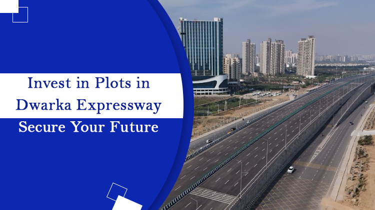Invest in Plots in Dwarka Expressway: Secure Your Future